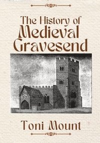bokomslag The History of Medieval Gravesend