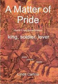 bokomslag A Matter of Pride (Charles V, Holy Roman Emperor): king, soldier, lover