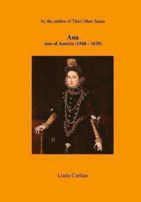 bokomslag Ana: Ana of Austria (1568-1629)