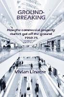 bokomslag Ground-Breaking: How the commercial property market got off the ground 1950-75