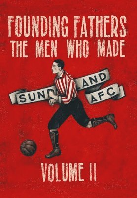 Founding Fathers - The Men Who Made Sunderland AFC - Volume 2: Hardback
