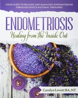 Carolyn J Levett, Carolyn J. Levett, J Levett, Carolyn - Endometriosis - Healing from the Inside Out, Häftad