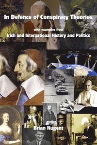 bokomslag In Defence of Conspiracy Theories: with Examples from Irish and International History and Politics