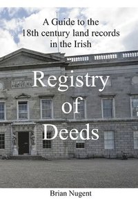 bokomslag A Guide to the 18th Century Land Records in the Irish Registry of Deeds