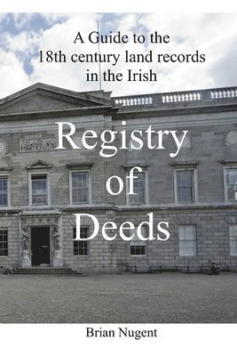 A Guide to the 18th Century Land Records in the Irish Registry of Deeds 1