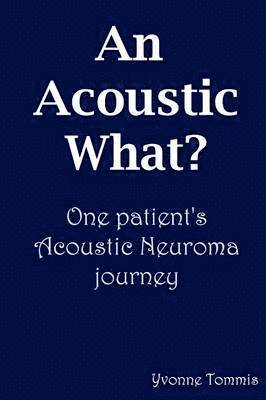 An Acoustic What? One Patient's Acoustic Neuroma Journey 1