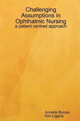 Challenging Assumptions in Ophthalmic Nursing: a Patient Centred Approach 1