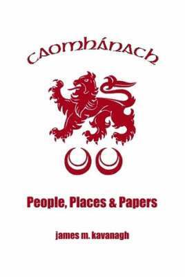James M. Kavanagh, James M Kavanagh - Caomhanach. People, Places & Papers., Inbunden