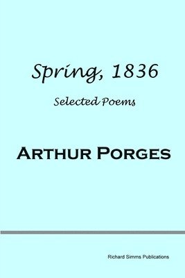 Arthur Porges - Spring, 1836: Selected Poems, Häftad