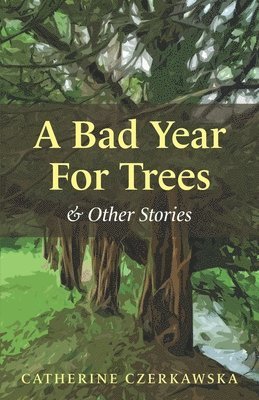 Catherine Czerkawska - Bad Year for Trees and Other Stories, Häftad