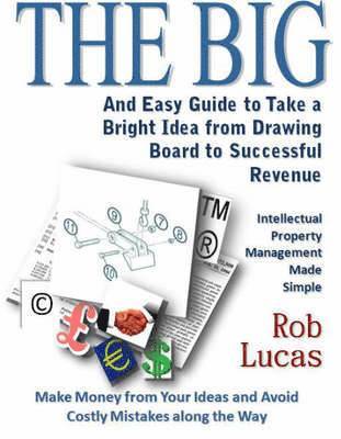 The BIG and Easy Guide to Take a Bright Idea from Drawing Board to Successful Revenue 1