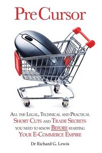 bokomslag Pre Cursor: All the Legal, Technical and Practical Short Cuts and Trade Secrets You Need to Know Before Starting Your E-Commerce Empire