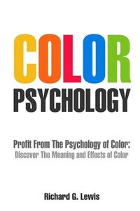 bokomslag Color Psychology: Profit From The Psychology of Color: Discover the Meaning and Effects of Color
