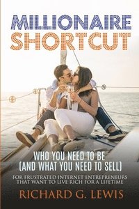 bokomslag Millionaire Shortcut: Who You Need To Be (and What You Need To Sell): For Frustrated Internet Entrepreneurs That Want to Live Rich for a Lifetime