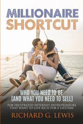 bokomslag Millionaire Shortcut: Who You Need To Be (and What You Need To Sell): For Frustrated Internet Entrepreneurs That Want to Live Rich for a Lifetime