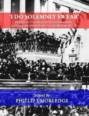 'I Do Solemnly Swear' - Presidential Inaugurations From George Washington to George W. Bush 1