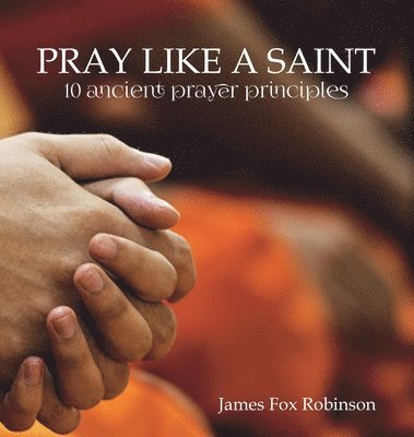 James Fox Robinson - Pray Like a Saint, Inbunden