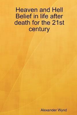 Heaven and Hell Belief in Life After Death for the 21st Century 1