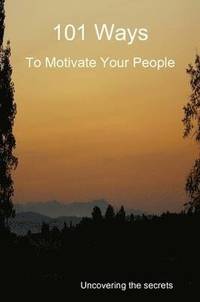 bokomslag 101 Ways to Motivate Your People