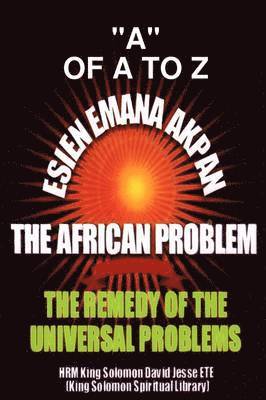 Esien Emana Akpan the African Problems - the Universal Problems and the Remedy