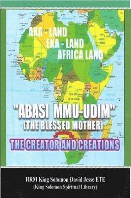 King Solomon David Jesse ETE, King Solomon David Jesse Ete - Abasi Mu-Udim (the Blessed Mother) the Creator and Creations, Häftad