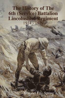 bokomslag The History of the 6th (service) Battalion Lincolnshire Regiment 1914 - 1919