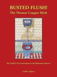 bokomslag Busted Flush! The Thomas Crapper Myth 'My Family's Five Generations in the Bathroom Industry'