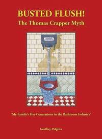 bokomslag Busted Flush! The Thomas Crapper Myth 'My Family's Five Generations in the Bathroom Industry'