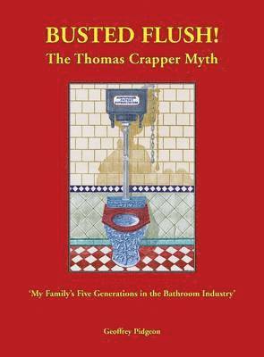 Busted Flush! The Thomas Crapper Myth 'My Family's Five Generations in the Bathroom Industry' 1