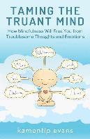 bokomslag Taming the Truant Mind: How Mindfulness Will Free You from Troublesome Thoughts and Emotions