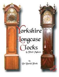 bokomslag An Exhibition of Yorkshire Grandfather Clocks - Yorkshire Longcase Clocks and Their Makers from 1720 to 1860: Pt. 1