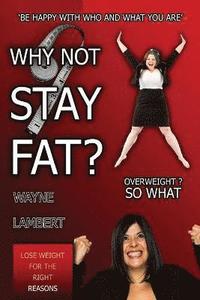 bokomslag WHY NOT STAY FAT? - Overweight? So What. 'BE HAPPY WITH WHO AND WHAT YOU ARE'