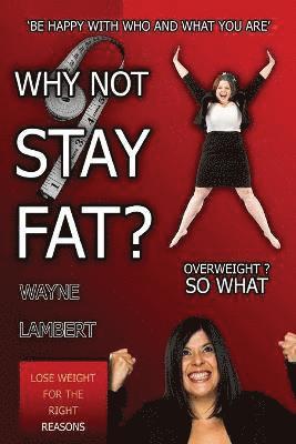 Wayne Lambert - WHY NOT STAY FAT? - Overweight? So What. 'BE HAPPY WITH WHO AND WHAT YOU ARE', Häftad
