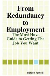 bokomslag From Redundancy to Employment The 'Must Have' Guide