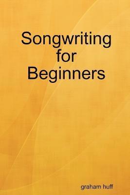 graham huff - Songwriting for Beginners, Häftad