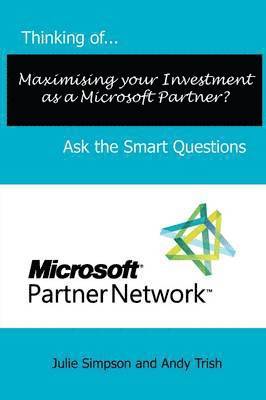 Julie Simpson, Andy Trish - Thinking of...Maximising Your Investment as a Microsoft Partner? Ask the Smart Questions, Häftad