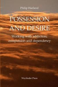 bokomslag POSSESSION AND DESIRE Working with addiction, compulsion, and dependency