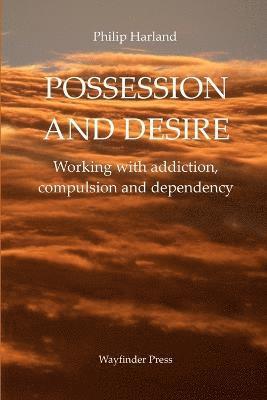 bokomslag POSSESSION AND DESIRE Working with addiction, compulsion, and dependency