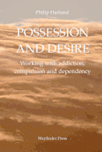 bokomslag Possession and Desire: A guide to working with addiction, compulsion, and dependency