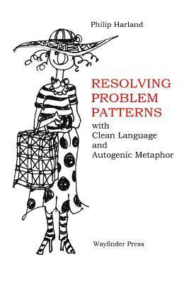 Resolving Problem Patterns: With Clean Language and Autogenic Metaphor 1