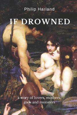 bokomslag If Drowned: a story of lovers, mothers, gods & monsters