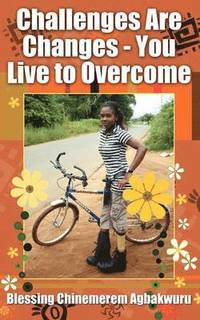 bokomslag Challenges Are Changes - You Live to Overcome