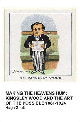 Making the Heavens Hum: Part 1 Kingsley Wood: The Art of the Possible 1881- 1924 1