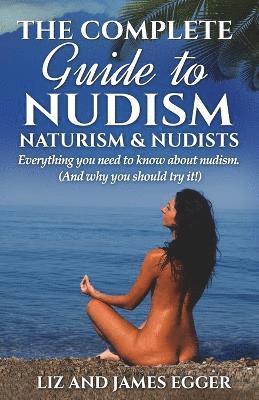 Liz Egger, James Egger - Complete Guide to Nudism, Naturism and Nudists, Häftad