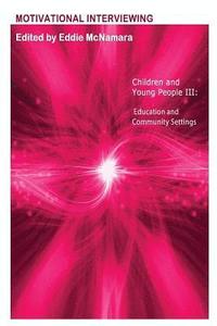 bokomslag Motivational Interviewing: Children and Young People III ' Education and Community Settings '