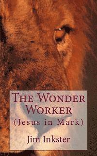 bokomslag The Wonder Worker: Jesus in the Book of Mark