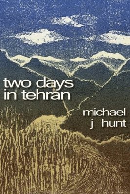 Michael J Hunt - Two Days in Tehran, Häftad