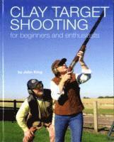 John King - Clay Shooting for Beginners and Enthusiasts, Inbunden