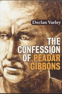 Declan Varley - Confession of Peadar Gibbons, Häftad. Tillgänglighet: Lägg i varukorg