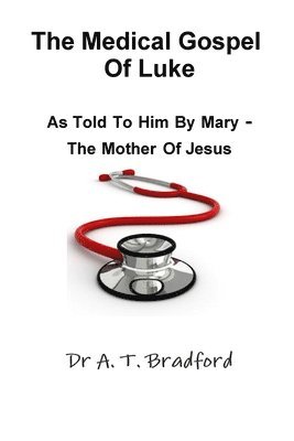 bokomslag The Medical Gospel of Luke, Told to Him by Mary - the Mother of Jesus